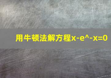 用牛顿法解方程x-e^-x=0